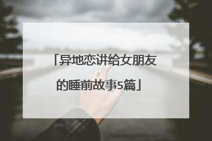 异地恋讲给女朋友的睡前故事5篇