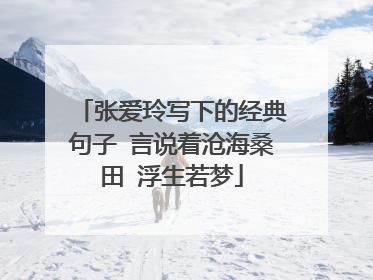 张爱玲写下的经典句子 言说着沧海桑田 浮生若梦