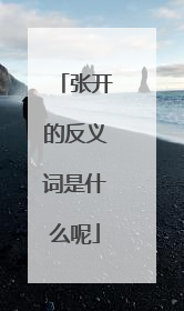 张开的反义词是什么呢