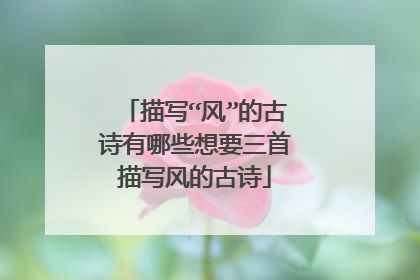 描写“风”的古诗有哪些想要三首描写风的古诗