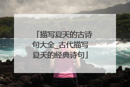 描写夏天的古诗句大全_古代描写夏天的经典诗句