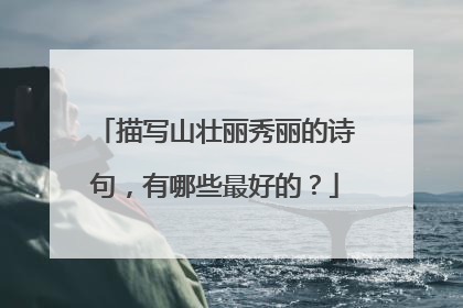 描写山壮丽秀丽的诗句,有哪些最好的?