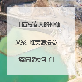 描写春天的神仙文案|唯美浪漫意境精辟短句子