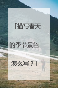 描写春天的季节景色怎么写？