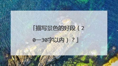 描写景色的好段（20一30字以内）？