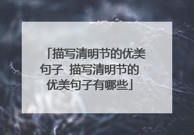 描写清明节的优美句子 描写清明节的优美句子有哪些
