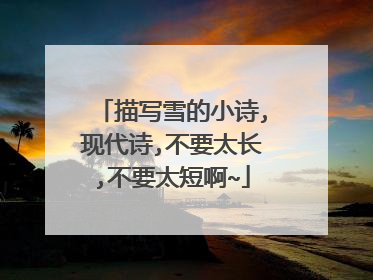 描写雪的小诗,现代诗,不要太长,不要太短啊~