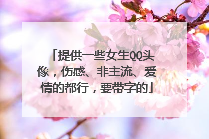 提供一些女生QQ头像,伤感、非主流、爱情的都行,要带字的