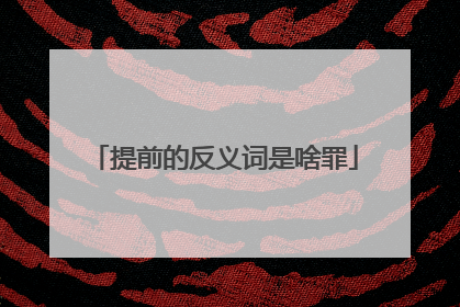 提前的反义词是啥罪