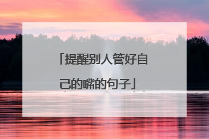 提醒别人管好自己的嘴的句子