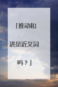 推动和 进是近义词吗？