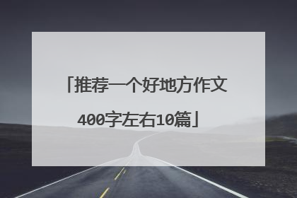 推荐一个好地方作文400字左右10篇