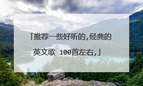 推荐一些好听的,经典的英文歌 100首左右,