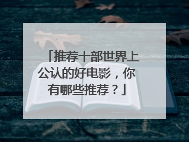 推荐十部世界上公认的好电影,你有哪些推荐?