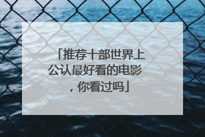 推荐十部世界上公认最好看的电影，你看过吗