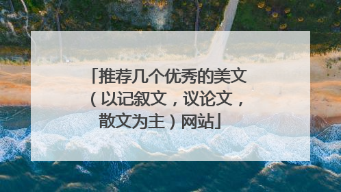 推荐几个优秀的美文（以记叙文，议论文，散文为主）网站