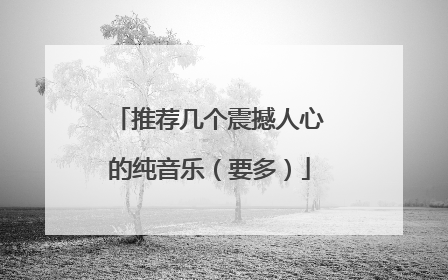 推荐几个震撼人心的纯音乐(要多)