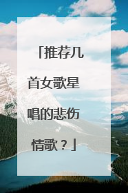 推荐几首女歌星唱的悲伤情歌？