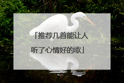 推荐几首能让人听了心情好的歌