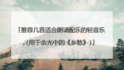 推荐几首适合朗诵配乐的轻音乐,(用于余光中的《乡愁》)