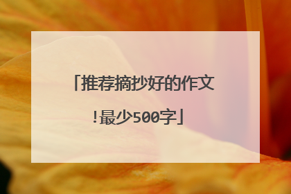 推荐摘抄好的作文!最少500字