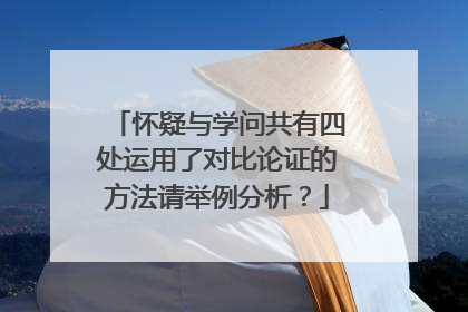 怀疑与学问共有四处运用了对比论证的方法请举例分析?