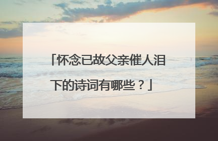 怀念已故父亲催人泪下的诗词有哪些？