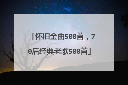 怀旧金曲500首,70后经典老歌500首