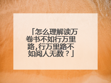 怎么理解读万卷书不如行万里路,行万里路不如阅人无数？