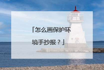 怎么画保护环境手抄报？