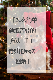 怎么简单剪纸青蛙的方法 手工青蛙的剪法图解