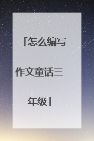 怎么编写作文童话三年级
