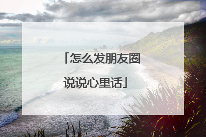 怎么发朋友圈说说心里话