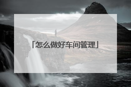 怎么做好车间管理