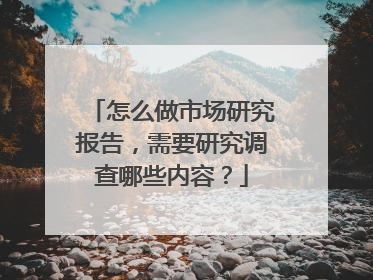 怎么做市场研究报告,需要研究调查哪些内容?