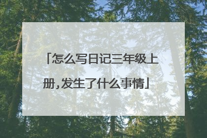 怎么写日记三年级上册,发生了什么事情