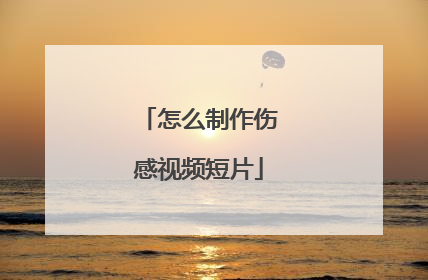 怎么制作伤感视频短片