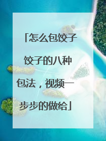 怎么包饺子 饺子的八种包法,视频一步步的做给