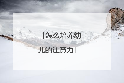 怎么培养幼儿的注意力