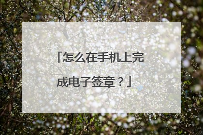 怎么在手机上完成电子签章？