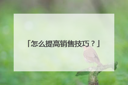 怎么提高销售技巧?
