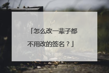 怎么改一辈子都不用改的签名？
