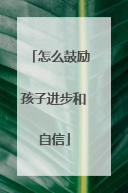 怎么鼓励孩子进步和自信
