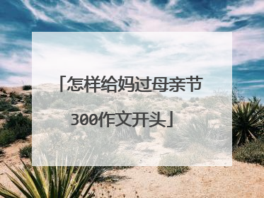 怎样给妈过母亲节300作文开头