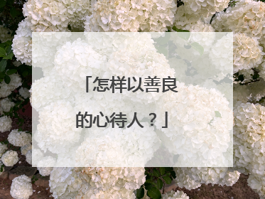 怎样以善良的心待人?