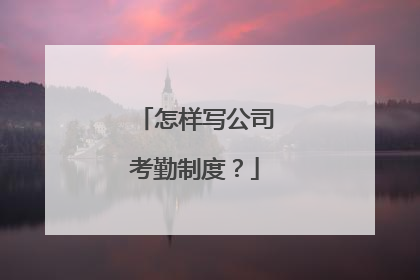 怎样写公司考勤制度？