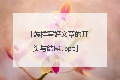 怎样写好文章的开头与结尾.ppt