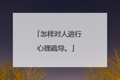 怎样对人进行心理疏导。