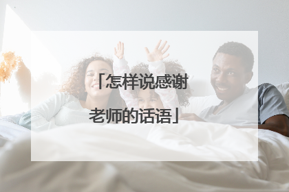 怎样说感谢老师的话语