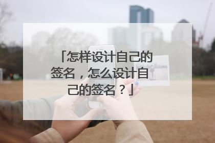 怎样设计自己的签名,怎么设计自己的签名?